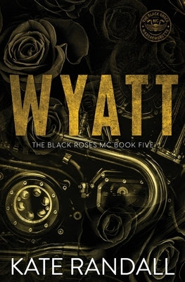 Wyatt: The Black Roses MC, Book Five by Randall, Kate