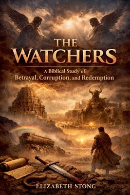 The Watchers - A Biblical Study of Betrayal Corruption and Redemption by Stong, Elizabeth