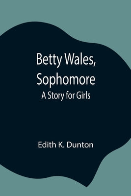 Betty Wales, Sophomore: A Story For Girls by K. Dunton, Edith