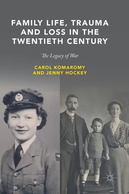 Family Life, Trauma and Loss in the Twentieth Century: The Legacy of War by Komaromy, Carol