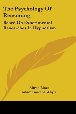 The Psychology Of Reasoning: Based On Experimental Researches In Hypnotism by Binet, Alfred