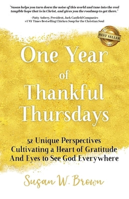 One Year of Thankful Thursdays: 52 Unique Perspectives Cultivating a Heart of Gratitude And Eyes To See God Everywhere by Brown, Susan W.