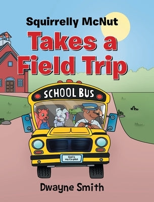 Squirrelly Mcnut Takes a Field Trip by Smith, Dwayne
