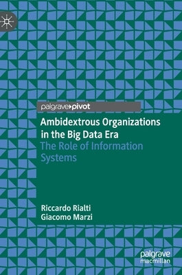 Ambidextrous Organizations in the Big Data Era: The Role of Information Systems by Rialti, Riccardo