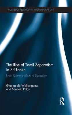 The Rise of Tamil Separatism in Sri Lanka: From Communalism to Secession by Welhengama, Gnanapala