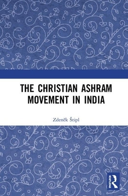 The Christian Ashram Movement in India by Stipl, Zdeněk