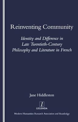 Reinventing Community: Identity and Difference in Late Twentieth-Century Philosophy and Literature in French by Hiddlestone, Jane