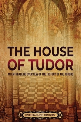 The House of Tudor: An Enthralling Overview of the History of the Tudors by History, Enthralling