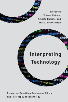Interpreting Technology: Ricoeur on Questions Concerning Ethics and Philosophy of Technology by Reijers, Wessel