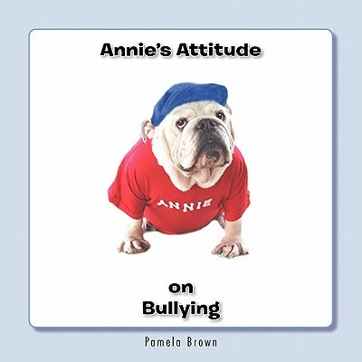 Annie's Attitude on Bullying by Brown, Pamela