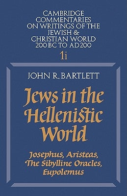 Jews in the Hellenistic World: Volume 1, Part 1: Josephus, Aristeas, the Sibylline Oracles, Eupolemus by Bartlett, John R.