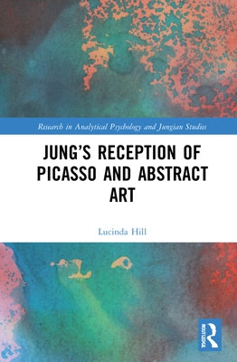 Jung's Reception of Picasso and Abstract Art by Hill, Lucinda