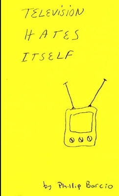Television Hates Itself by Barcio, Phillip