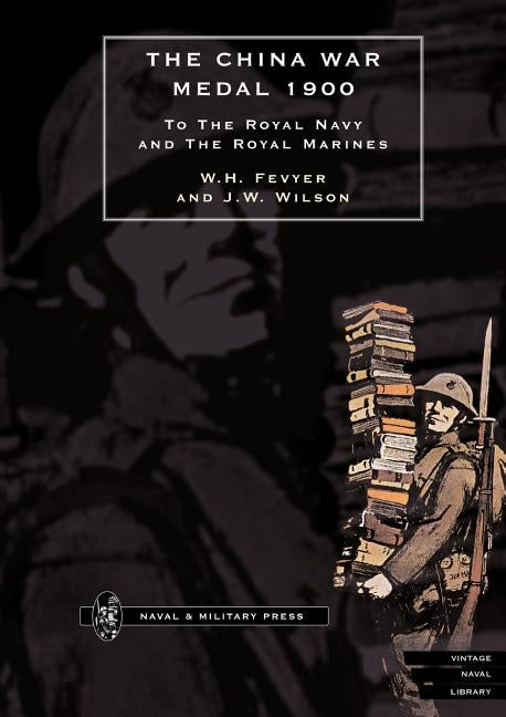 China War Medal 1900: to the Royal Navy and the Royal Marines by Fevyer, W. H.