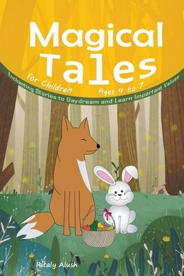 Magical Tales for Children Ages 4 to 7: Enchanting Stories to Daydream and Learn Important Values by Alush, Ritaly