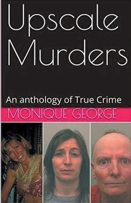 Upscale Murders An Anthology of True Crime by George, Monique