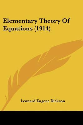 Elementary Theory Of Equations (1914) by Dickson, Leonard Eugene