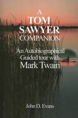 Tom Sawyer Companion: An Autobiographical Guided Tour with Mark Twain by Evans, John D.