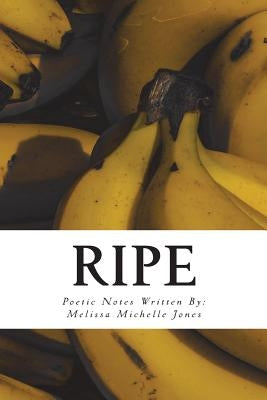 Ripe: Poetic Notes by Jones, Melissa Michelle