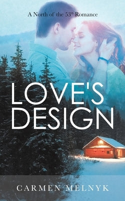 Love's Design: A North of the 53° Romance by Melnyk, Carmen