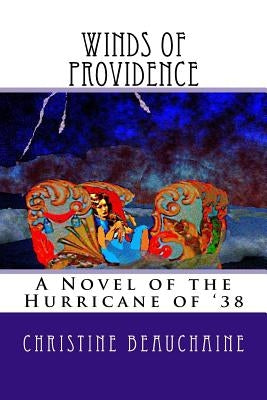 Winds Of Providence: A Novel of the Hurricane of '38 by Beauchaine, Christine Wheeler