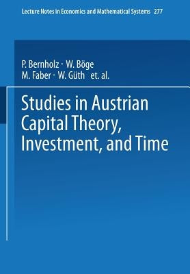 Studies in Austrian Capital Theory, Investment, and Time by Bernholz, P.
