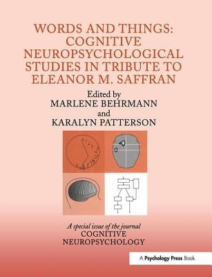 Words and Things: Cognitive Neuropsychological Studies in Tribute to Eleanor M. Saffran: A Special Issue of Cognitive Neuropsychology by Behrmann, Marlene