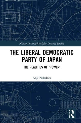 The Liberal Democratic Party of Japan: The Realities of 'Power' by Nakakita, Kōji