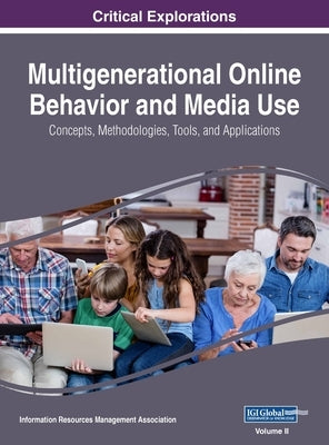 Multigenerational Online Behavior and Media Use: Concepts, Methodologies, Tools, and Applications, VOL 2 by Management Association, Information Reso