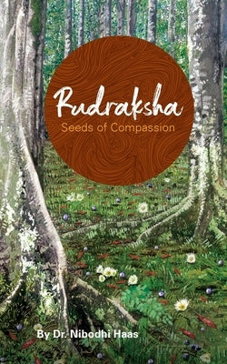 Rudraksha: Seeds Of Compassion by Haas, Nibodhi