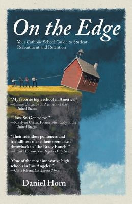On the Edge: Your Catholic School Guide to Student Recruitment and Retention by Horn, Daniel