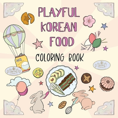 Playful Korean Food Coloring Book: A Whimsical Journey Through Korean Food and Culture by Choi, Ana