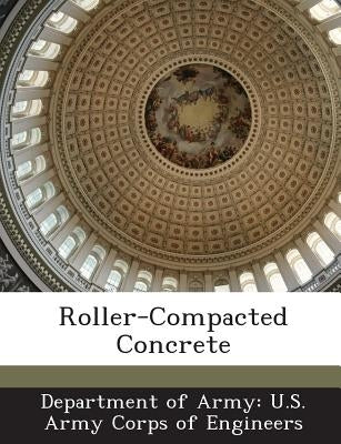 Roller-Compacted Concrete by Department of Army U. S. Army Corps of E