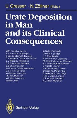 Urate Deposition in Man and Its Clinical Consequences by Gresser, Ursula