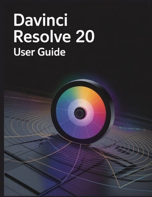 DaVinci Resolve 20 User Guide: A Comprehensive and Detailed Manual for Photographers and Creatives for Beginners and Seniors, Troubleshooting Tips, an by Fortnite, Zoey
