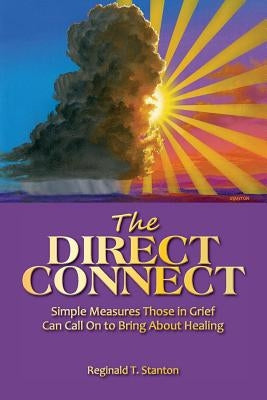 The Direct Connect: Simple Measures Those in Grief Can Call on to Bring about Healing by Stanton, Reginald T.