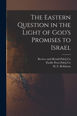 The Eastern Question in the Light of God's Promises to Israel by Robinson, H. E.