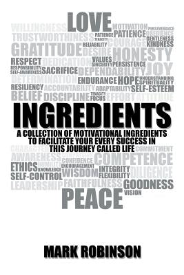 Ingredients: A Collection of Motivational Ingredients to Facilitate Your Every Success in This Journey Called Life by Robinson, Mark
