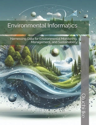 Environmental Informatics: Harnessing Data for Environmental Monitoring, Management, and Sustainability by Ike, Oluchi