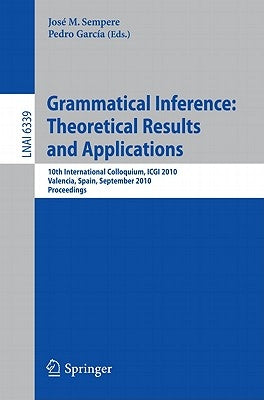 Grammatical Inference: Theoretical Results and Applications: 10th International Colloquium, ICGI 2010, Valencia, Spain, September 13-16, 2010, Proceed by Sempere, José
