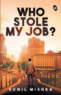Who Stole My Job? by Mishra, Sunil
