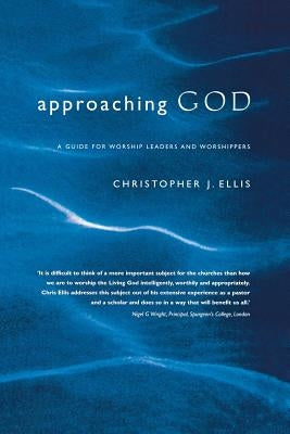 Approaching God: A Guide for Worship Leaders and Worshippers by Ellis, Christopher