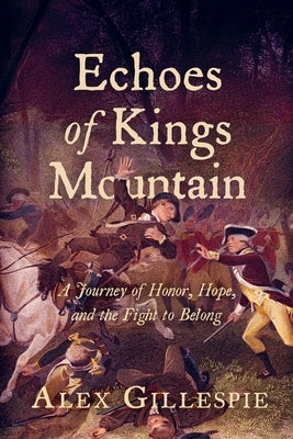 Echoes of Kings Mountain: A Journey of Honor, Hope, and the Fight to Belong by Gillespie, Alex