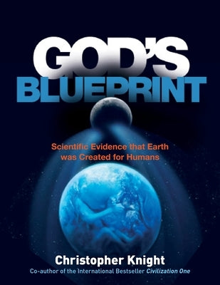 God's Blueprint: Scientific Evidence That the Earth Was Created to Produce Humans by Knight, Christopher