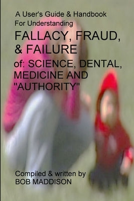 A Users Guide To Understanding Fallacy, Fraud, & Failure by Maddison, Bob