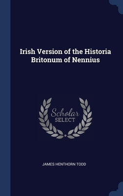 Irish Version of the Historia Britonum of Nennius by Todd, James Henthorn
