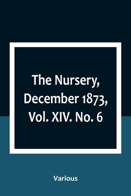 The Nursery, December 1873, Vol. XIV. No. 6 by Various