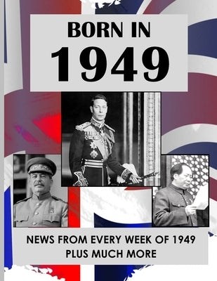 Born in 1949: UK and World news from every week of 1949. How times have changed from 1949 to the 21st century. by Watson, Malcolm