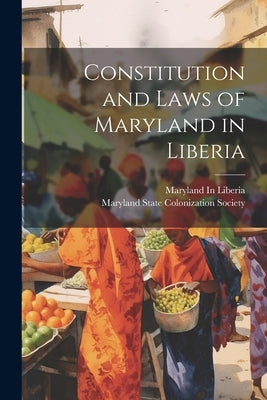 Constitution and Laws of Maryland in Liberia by Maryland in Liberia