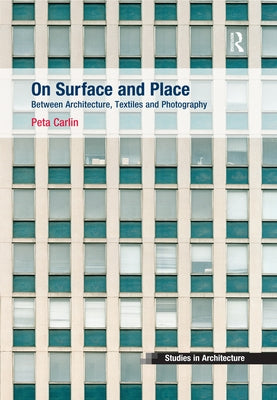 On Surface and Place: Between Architecture, Textiles and Photography by Carlin, Peta